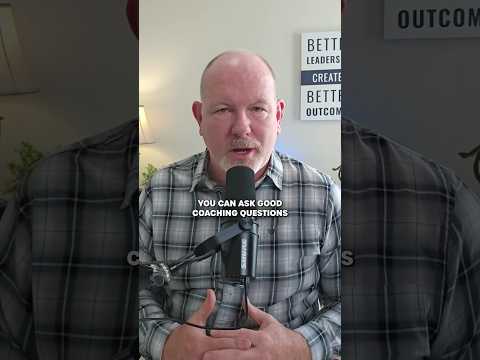 You can ask good coaching questions