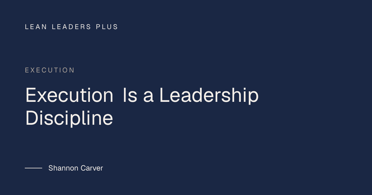 Execution Is a Leadership Discipline | Lean Leaders Plus