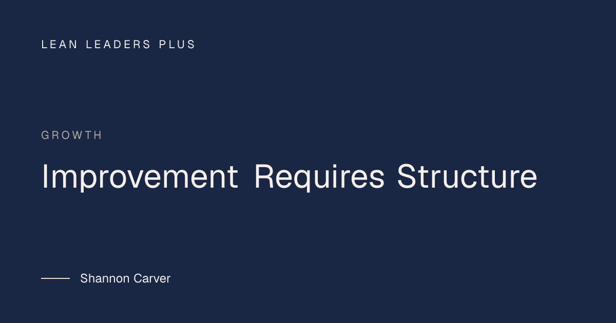 Improvement Requires Structure | Lean Leaders Plus